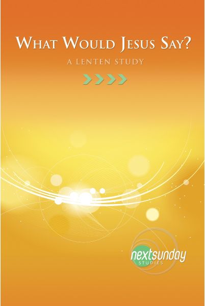 What Would Jesus Say? A Lenten Study